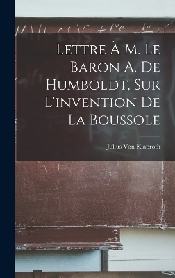 Lettre À M. Le Baron A. De Humboldt, Sur L'invention De La Boussole