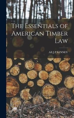 The Essentials of American Timber Law - Ab J P Kinney