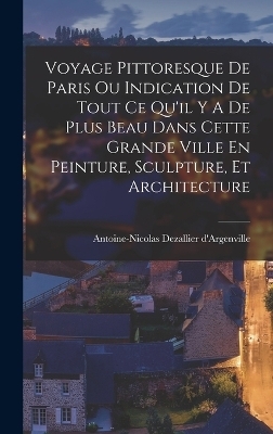 Voyage Pittoresque De Paris Ou Indication De Tout Ce Qu'il Y A De Plus Beau Dans Cette Grande Ville En Peinture, Sculpture, Et Architecture