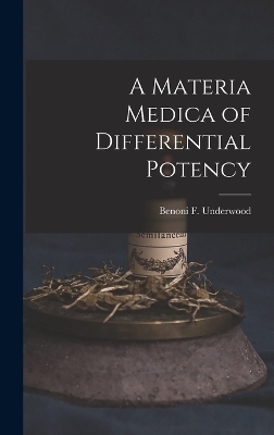 A Materia Medica of Differential Potency - Benoni F Underwood
