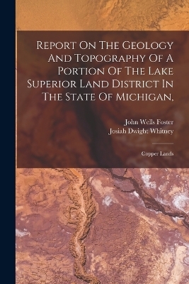 Report On The Geology And Topography Of A Portion Of The Lake Superior Land District In The State Of Michigan,