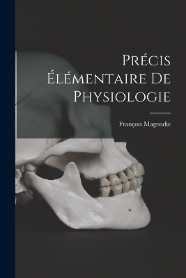 Pr&eacute;cis &Eacute;l&eacute;mentaire De Physiologie - Fran&ccedil;ois Magendie