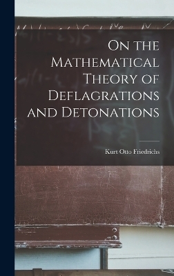 On the Mathematical Theory of Deflagrations and Detonations - Kurt Otto Friedrichs