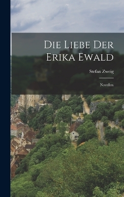 Die Liebe Der Erika Ewald - Stefan Zweig
