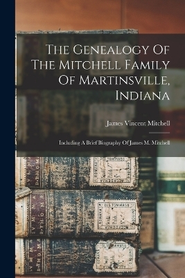 The Genealogy Of The Mitchell Family Of Martinsville, Indiana