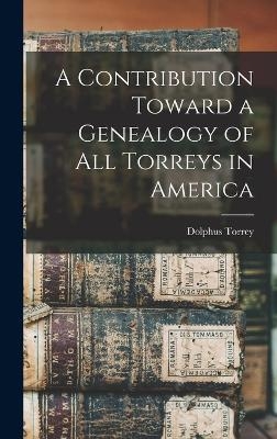 A Contribution Toward a Genealogy of all Torreys in America