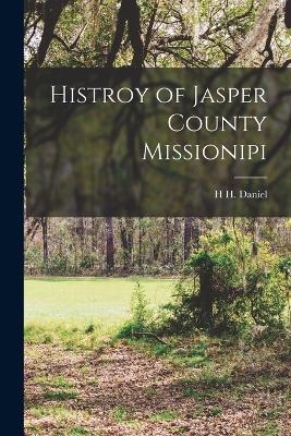 Histroy of Jasper County Missionipi - H H Daniel