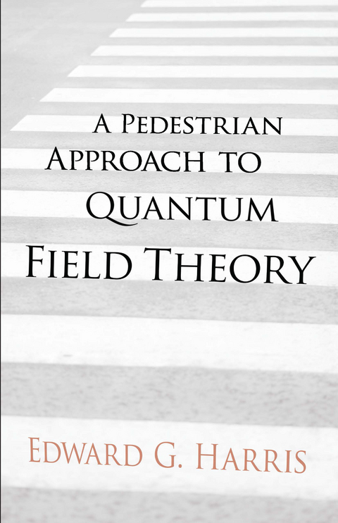 A Pedestrian Approach to Quantum Field Theory - Edward G Harris