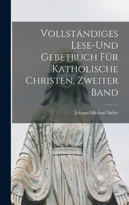 Vollst&auml;ndiges Lese-und Gebetbuch f&uuml;r katholische Christen, Zweiter Band - Johann Michael Sailer