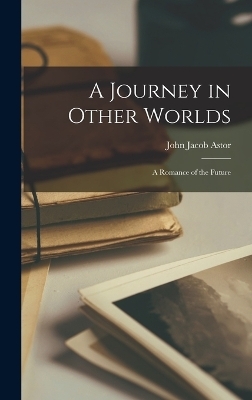 A Journey in Other Worlds - John Jacob Astor
