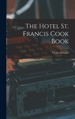 The Hotel St. Francis Cook Book - Victor Hirtzler