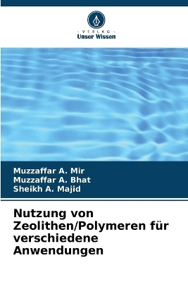Nutzung von Zeolithen/Polymeren f&uuml;r verschiedene Anwendungen - Muzzaffar A Mir, Muzzaffar A Bhat, Sheikh A Majid