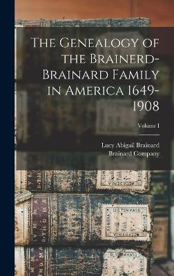 The Genealogy of the Brainerd-Brainard Family in America 1649-1908; Volume I