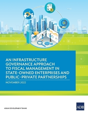 An Infrastructure Governance Approach to Fiscal Management in State-Owned Enterprises and Public-Private Partnerships -  Asian Development Bank