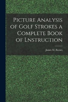 Picture Analysis of Golf Strokes a Complete Book of Lnstruction