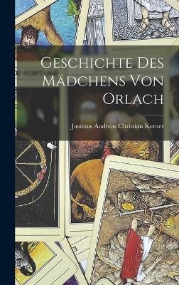 Geschichte des M&auml;dchens von Orlach - Justinus Andreas Christian Kerner