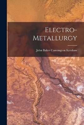 Electro-Metallurgy - John Baker Cannington Kershaw