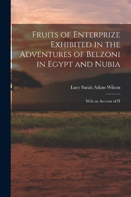 Fruits of Enterprize Exhibited in the Adventures of Belzoni in Egypt and Nubia