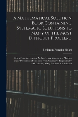 A Mathematical Solution Book Containing Systematic Solutions to Many of the Most Difficult Problems