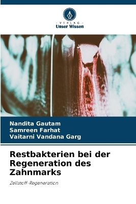 Restbakterien bei der Regeneration des Zahnmarks - Nandita Gautam, Samreen Farhat, Vaitarni Vandana Garg