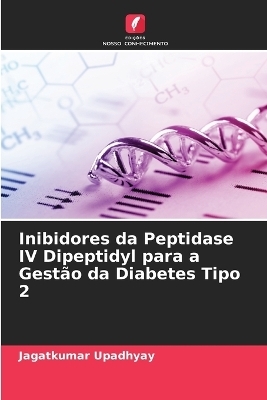 Inibidores da Peptidase IV Dipeptidyl para a Gest&atilde;o da Diabetes Tipo 2 - Jagatkumar Upadhyay