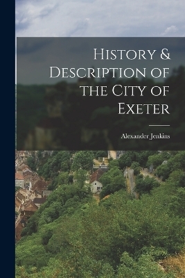 History & Description of the City of Exeter - Alexander Jenkins