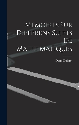Memoires Sur Diff&eacute;rens Sujets De Mathematiques - Denis Diderot