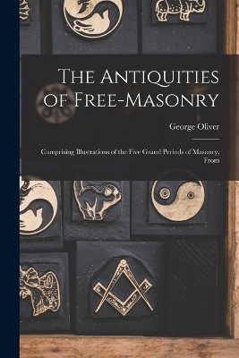 The Antiquities of Free-masonry - George Oliver