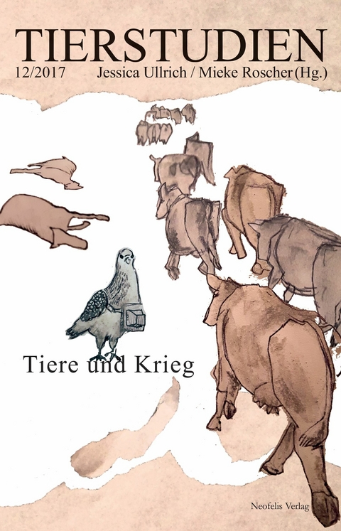 Tiere und Krieg - Martina F. Biebert, Simon Egbert, Amina Grunewald, Helmut H&ouml;ge, Vanessa Karr&eacute;, David M. de Kleijn, Renke Kruse, Daniel Lau, Sebastian Meschenmoser, Michael Oatman, Carla Swiderski, Dinesh Joseph Wadiwel, Klemens Wedekind
