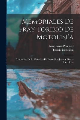 Memoriales De Fray Toribio De Motolin&iacute;a - Toribio Motolin&iacute;a, Luis Garc&iacute;a Pimentel