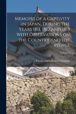 Memoirs of a Captivity in Japan, During the Years 1811, 1812 and 1813 With Observations on the Country and the People; Volume 2