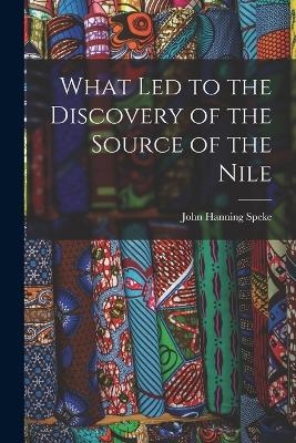 What Led to the Discovery of the Source of the Nile - John Hanning Speke