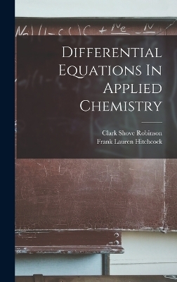 Differential Equations In Applied Chemistry - Frank Lauren Hitchcock, Clark Shove Robinson