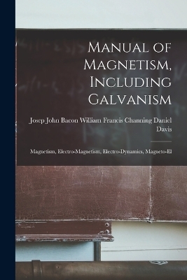 Manual of Magnetism, Including Galvanism - William Francis Channing John Davis