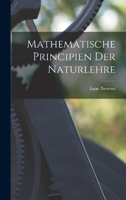 Mathematische Principien Der Naturlehre - Isaac Newton