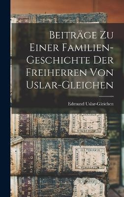 Beiträge zu einer Familien-Geschichte der Freiherren von Uslar-Gleichen