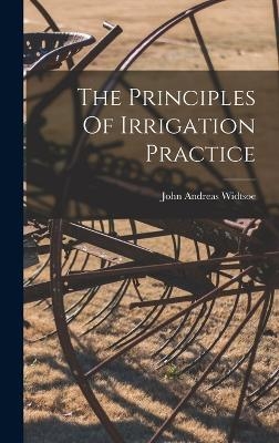 The Principles Of Irrigation Practice - John Andreas Widtsoe