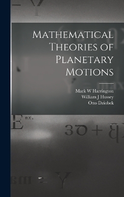 Mathematical Theories of Planetary Motions - Otto Dziobek, Mark W Harrington, William J Hussey