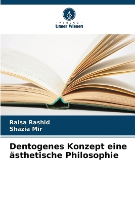 Dentogenes Konzept eine &auml;sthetische Philosophie - Raisa Rashid, Shazia Mir