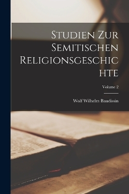 Studien Zur Semitischen Religionsgeschichte; Volume 2 - Wolf Wilhelm Baudissin