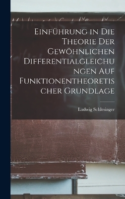 Einf&uuml;hrung in die Theorie der gew&ouml;hnlichen Differentialgleichungen auf funktionentheoretischer Grundlage - Ludwig Schlesinger