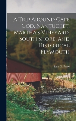 A Trip Around Cape Cod, Nantucket, Martha's Vineyard, South Shore, and Historical Plymouth