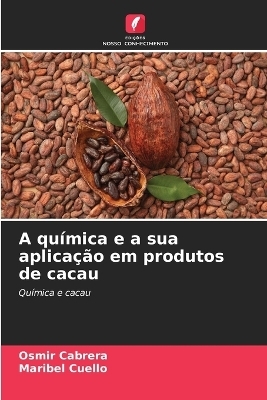A qu&iacute;mica e a sua aplica&ccedil;&atilde;o em produtos de cacau - Osmir Cabrera, Maribel Cuello