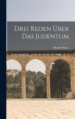 Drei Reden &uuml;ber das Judentum - Martin Buber