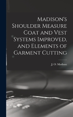 Madison's Shoulder Measure Coat and Vest Systems Improved, and Elements of Garment Cutting - 