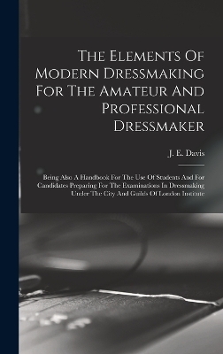 The Elements Of Modern Dressmaking For The Amateur And Professional Dressmaker - 
