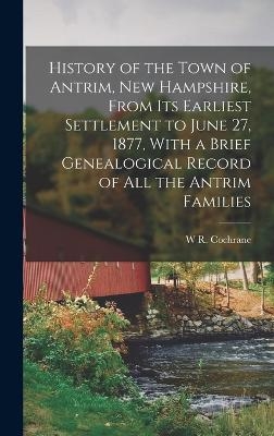 History of the Town of Antrim, New Hampshire, From its Earliest Settlement to June 27, 1877, With a Brief Genealogical Record of all the Antrim Families