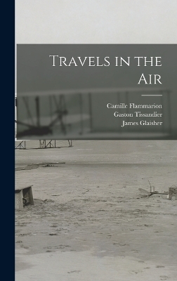 Travels in the Air - Gaston Tissandier, Wilfrid Fonvielle, Camille Flammarion