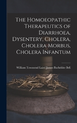 The Homoeopathic Therapeutics of Diarrhoea, Dysentery, Cholera, Cholera Morbus, Cholera Infantum