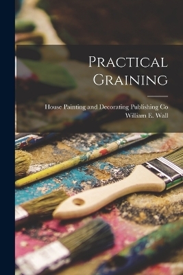 Practical Graining - William E Wall